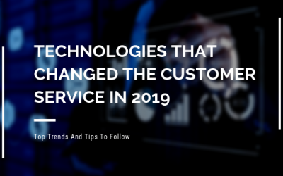 Technologies That Entirely Changed The Customer Service Business In 2019