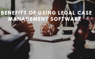 THE 5 KEY BENEFITS OF USING MODERN LEGAL CASE MANAGEMENT SOFTWARE