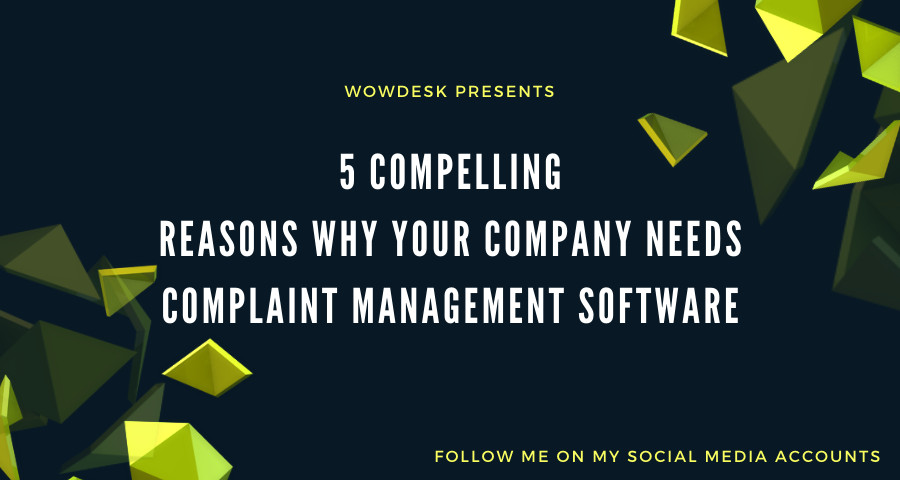 5 Compelling Reasons Why Your Company Needs Complaint Management Software