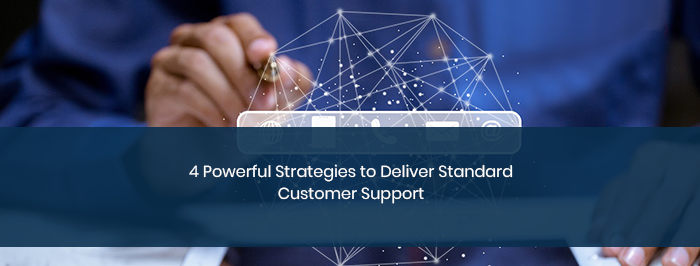 4 Powerful Strategies to Deliver Superior Customer Support