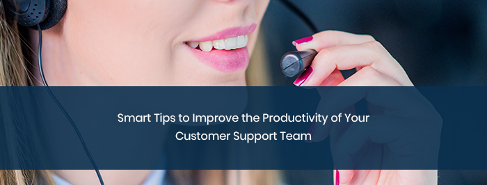 Smart Tips to Improve the Productivity of Your Customer Support Team