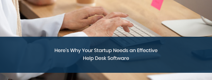 Here’s Why Your Startup Needs an Effective Help Desk Software