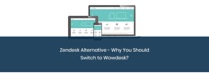 Zendesk Alternative – Why You Should Switch to Wowdesk?