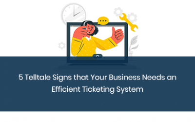 5 Telltale Signs that Your Business Needs an Efficient Ticketing System