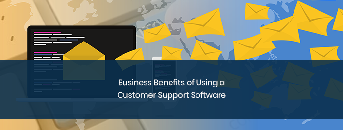 Business Benefits of Using a Customer Support Software