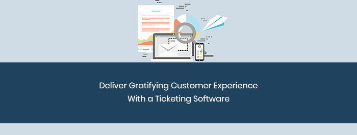 Deliver Gratifying Customer Experience With a Ticketing Software